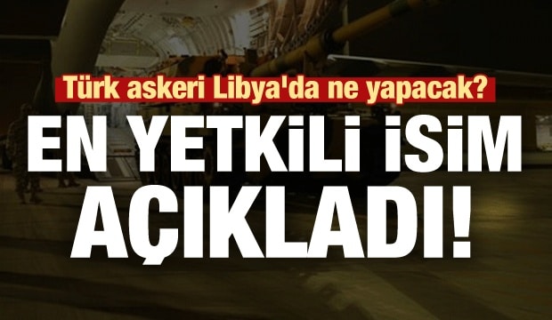 Türk askeri Libya’da ne yapacak? En yetkili isim açıkladı