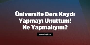 Üniversite Ders Kaydı Yapmayı Unuttum, Ne Yapmalıyım?