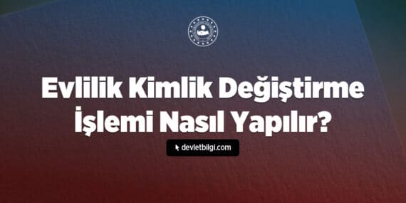 Evlilik Kimlik Değiştirme İşlemi Nasıl Yapılır? 2026